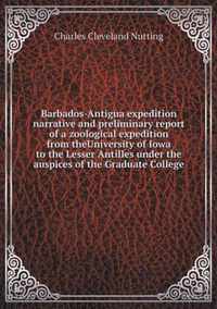 Barbados-Antigua expedition narrative and preliminary report of a zoological expedition from theUniversity of Iowa to the Lesser Antilles under the auspices of the Graduate College