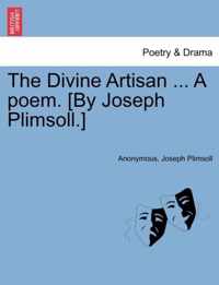 The Divine Artisan ... a Poem. [By Joseph Plimsoll.]