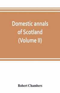 Domestic annals of Scotland, from the reformation to the revolution (Volume II)