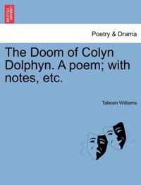 The Doom of Colyn Dolphyn. a Poem; With Notes, Etc.