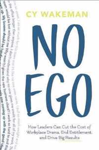 No Ego: How Leaders Can Cut the Cost of Workplace Drama, End Entitlement, and Drive Big Results