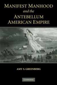 Manifest Manhood And The Antebellum American Empire