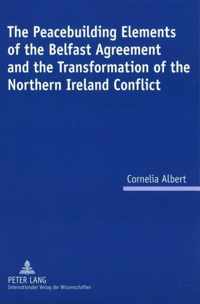 The Peacebuilding Elements of the Belfast Agreement and the Transformation of the Northern Ireland Conflict