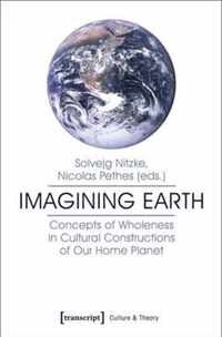 Imagining Earth - Concepts of Wholeness in Cultural Constructions of Our Home Planet