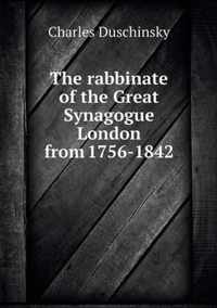 The rabbinate of the Great Synagogue London from 1756-1842