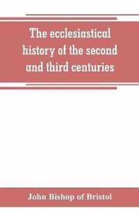 The ecclesiastical history of the second and third centuries