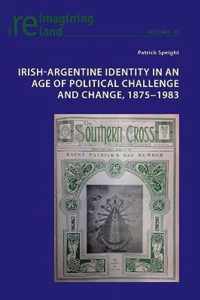 Irish-Argentine Identity in an Age of Political Challenge and Change, 1875 1983