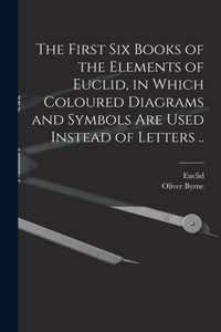 The First Six Books of the Elements of Euclid, in Which Coloured Diagrams and Symbols Are Used Instead of Letters ..