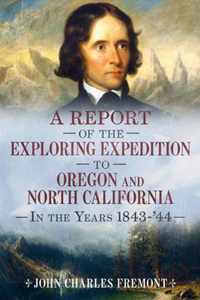 A Report of the Exploring Expedition to Oregon and North California in the Years 1843-44