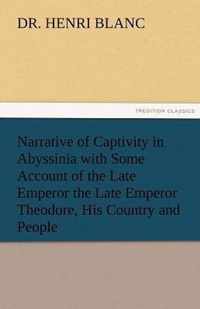 Narrative of Captivity in Abyssinia with Some Account of the Late Emperor the Late Emperor Theodore, His Country and People