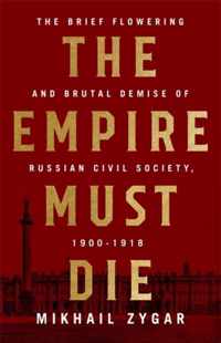 The Empire Must Die: Russia's Revolutionary Collapse, 1900-1917