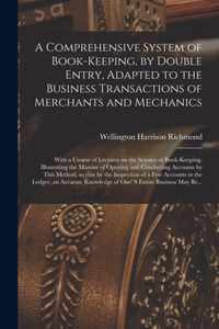 A Comprehensive System of Book-keeping, by Double Entry, Adapted to the Business Transactions of Merchants and Mechanics [microform]