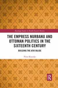 The Empress Nurbanu and Ottoman Politics in the Sixteenth Century