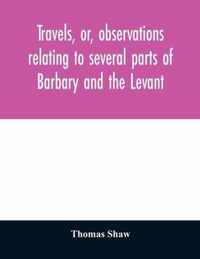 Travels, or, observations relating to several parts of Barbary and the Levant