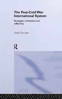 The Post-Cold War International System: Strategies, Institutions and Reflexivity