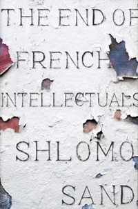 The End of the French Intellectual: From Zola to Houellebecq