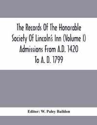 The Records Of The Honorable Society Of Lincoln'S Inn (Volume I) Admissions From A.D. 1420 To A. D. 1799