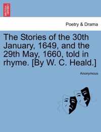 The Stories of the 30th January, 1649, and the 29th May, 1660, Told in Rhyme. [by W. C. Heald.]