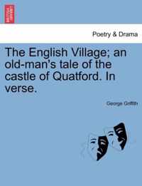 The English Village; An Old-Man's Tale of the Castle of Quatford. in Verse.