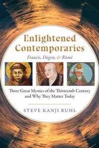 Enlightened Contemporaries: Francis, Dogen, and Rumi