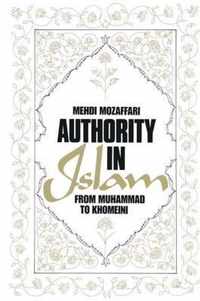 Authority in Islam: From Mohammed to Khomeini: From Mohammed to Khomeini