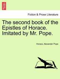 The Second Book of the Epistles of Horace. Imitated by Mr. Pope.