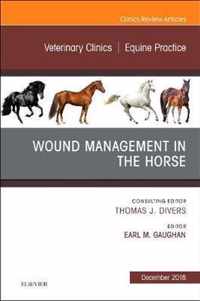 Wound Management in the Horse, An Issue of Veterinary Clinics of North America: Equine Practice