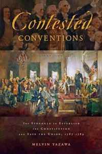 Contested Conventions - The Struggle to Establish the Constitution and Save the Union, 1787-1789