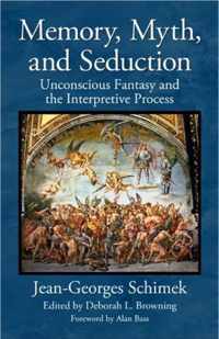 Memory, Myth, and Seduction: Unconscious Fantasy and the Interpretive Process