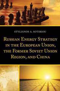 Russian Energy Strategy in the European Union, the Former Soviet Union Region, and China