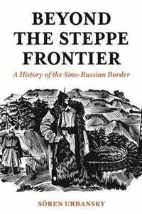 Beyond the Steppe Frontier  A History of the SinoRussian Border