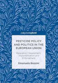 Pesticide Policy and Politics in the European Union: Regulatory Assessment, Implementation and Enforcement