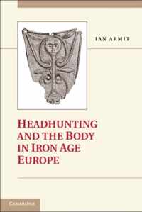 Headhunting And The Body In Iron Age Europe