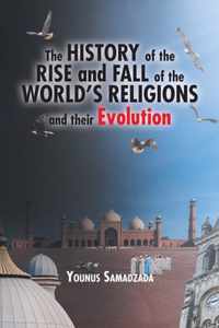 The History of the Rise and Fall of the World's Religions and their Evolution