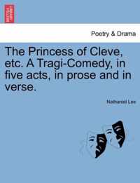 The Princess of Cleve, Etc. a Tragi-Comedy, in Five Acts, in Prose and in Verse.