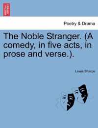 The Noble Stranger. (a Comedy, in Five Acts, in Prose and Verse.).