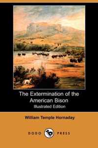 The Extermination of the American Bison (Illustrated Edition) (Dodo Press)