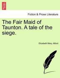 The Fair Maid of Taunton. a Tale of the Siege.