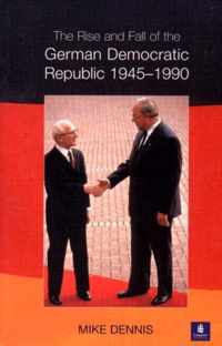 The Rise and Fall of the German Democratic Republic 1945-1990