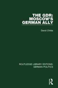 The Gdr (Rle: German Politics): Moscow's German Ally