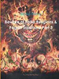 Beware of False Religions & Pagan Traditions Part 3