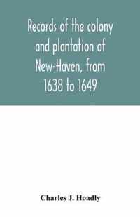 Records of the colony and plantation of New-Haven, from 1638 to 1649