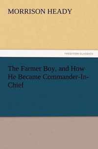 The Farmer Boy, and How He Became Commander-In-Chief