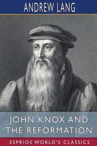 John Knox and the Reformation (Esprios Classics)