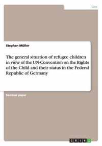 The general situation of refugee children in view of the UN-Convention on the Rights of the Child and their status in the Federal Republic of Germany