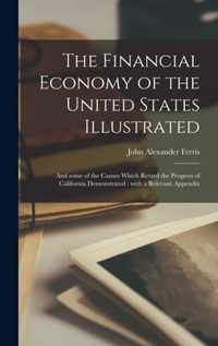 The Financial Economy of the United States Illustrated: and Some of the Causes Which Retard the Progress of California Demonstrated