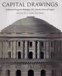 Capital Drawings - Architectural Designs for Washington, D.C. from the Library of Congress