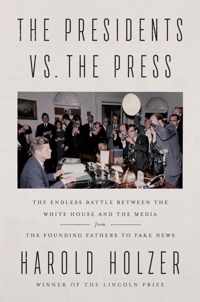 The Presidents vs the Press The Endless Battle Between the White House and the MediaFrom the Founding Fathers to Fake News