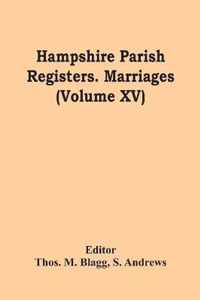 Hampshire Parish Registers. Marriages (Volume Xv)