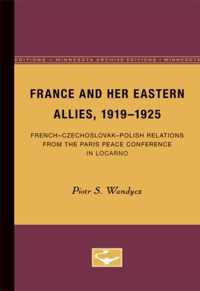 France and Her Eastern Allies, 1919-1925: French-Czechoslovak-Polish Relations from the Paris Peace Conference in Locarno